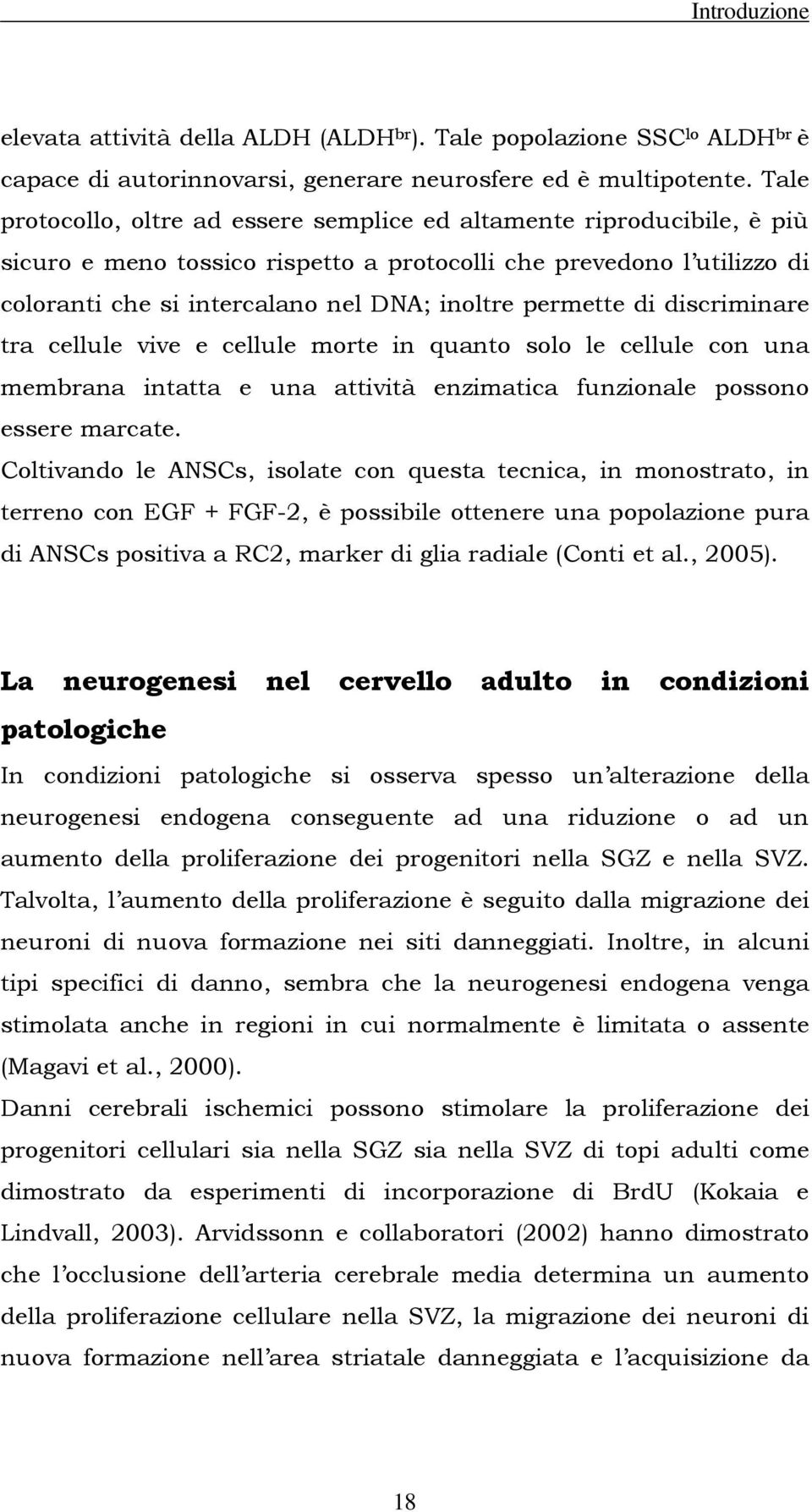 permette di discriminare tra cellule vive e cellule morte in quanto solo le cellule con una membrana intatta e una attività enzimatica funzionale possono essere marcate.