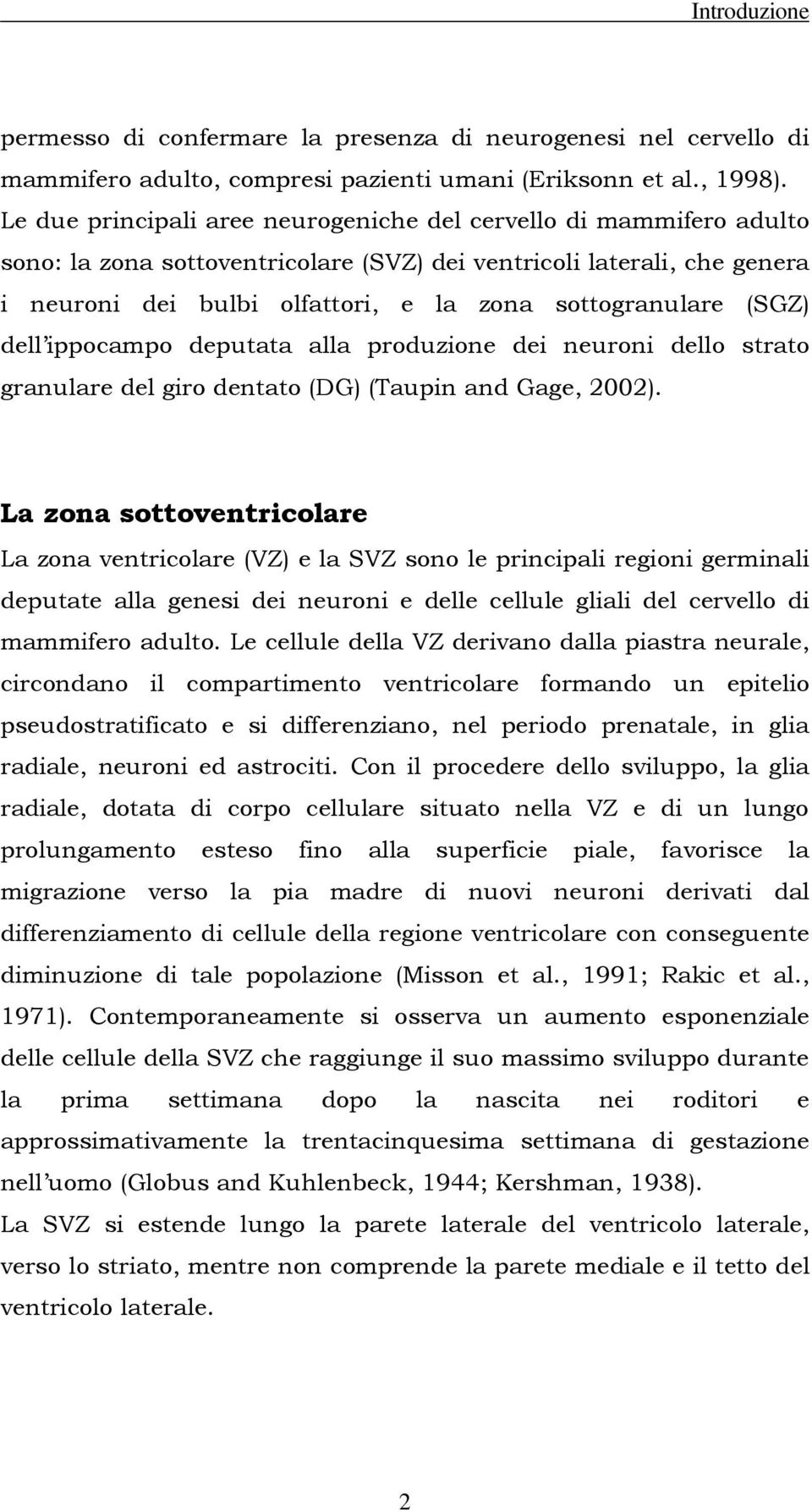 (SGZ) dell ippocampo deputata alla produzione dei neuroni dello strato granulare del giro dentato (DG) (Taupin and Gage, 2002).