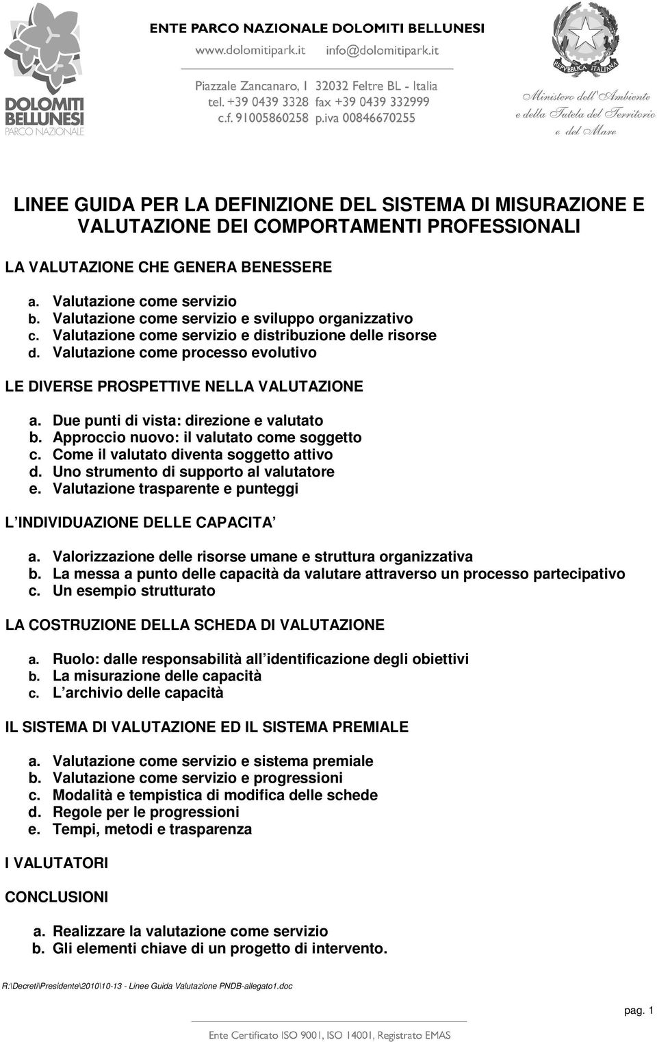 Due punti di vista: direzione e valutato b. Approccio nuovo: il valutato come soggetto c. Come il valutato diventa soggetto attivo d. Uno strumento di supporto al valutatore e.