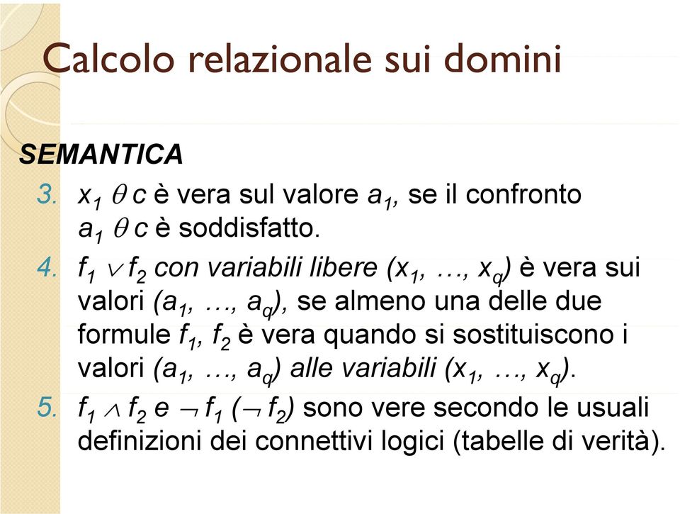 formule f 1, f 2 è vera quando si sostituiscono i i valori (a 1,, a q ) alle variabili (x 1,, x q