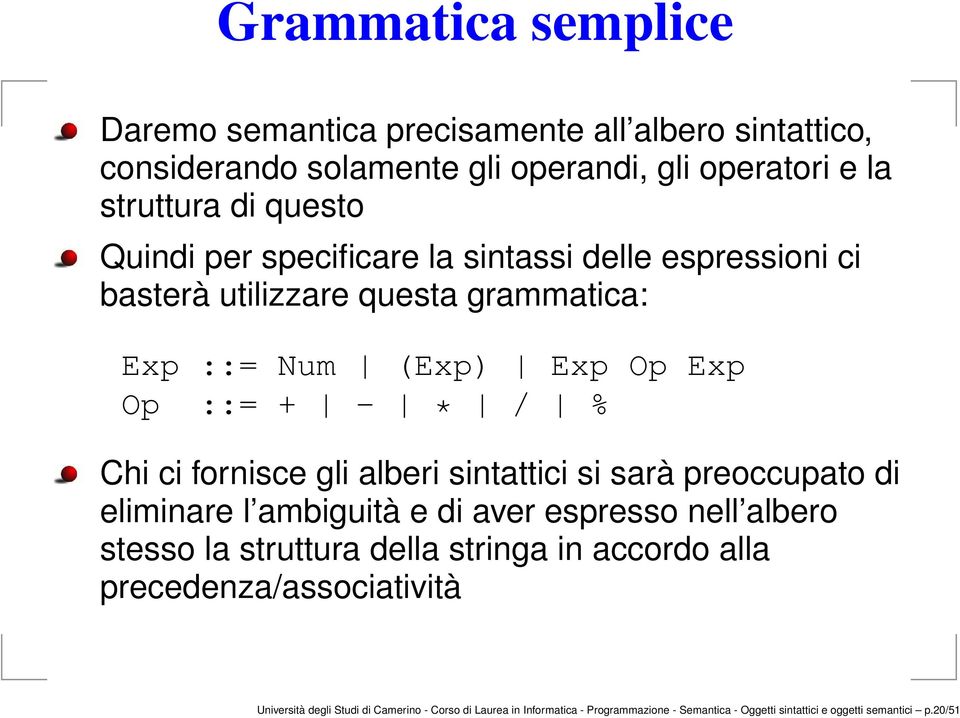 alberi sintattici si sarà preoccupato di eliminare l ambiguità e di aver espresso nell albero stesso la struttura della stringa in accordo alla