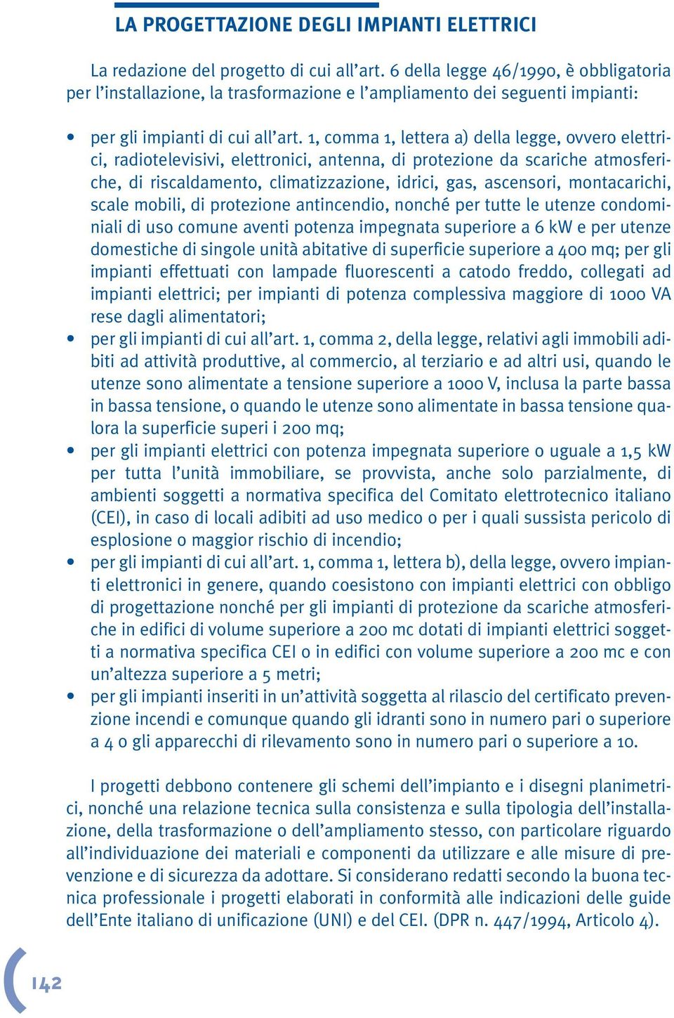 1, comma 1, lettera a) della legge, ovvero elettrici, radiotelevisivi, elettronici, antenna, di protezione da scariche atmosferiche, di riscaldamento, climatizzazione, idrici, gas, ascensori,