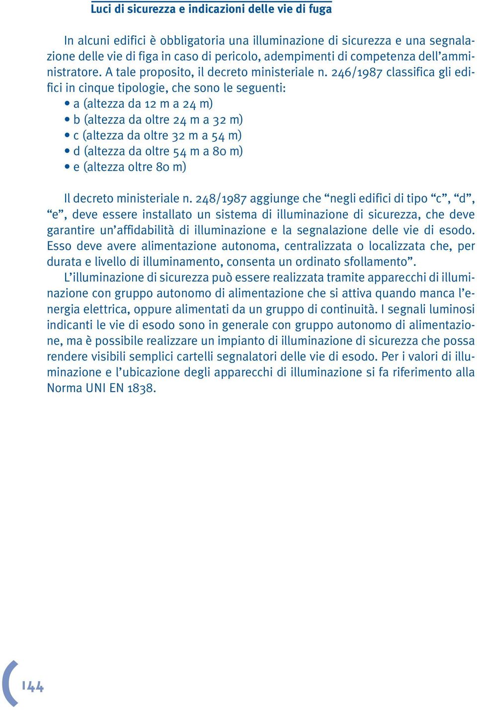 246/1987 classifica gli edifici in cinque tipologie, che sono le seguenti: a (altezza da 12 m a 24 m) b (altezza da oltre 24 m a 32 m) c (altezza da oltre 32 m a 54 m) d (altezza da oltre 54 m a 80