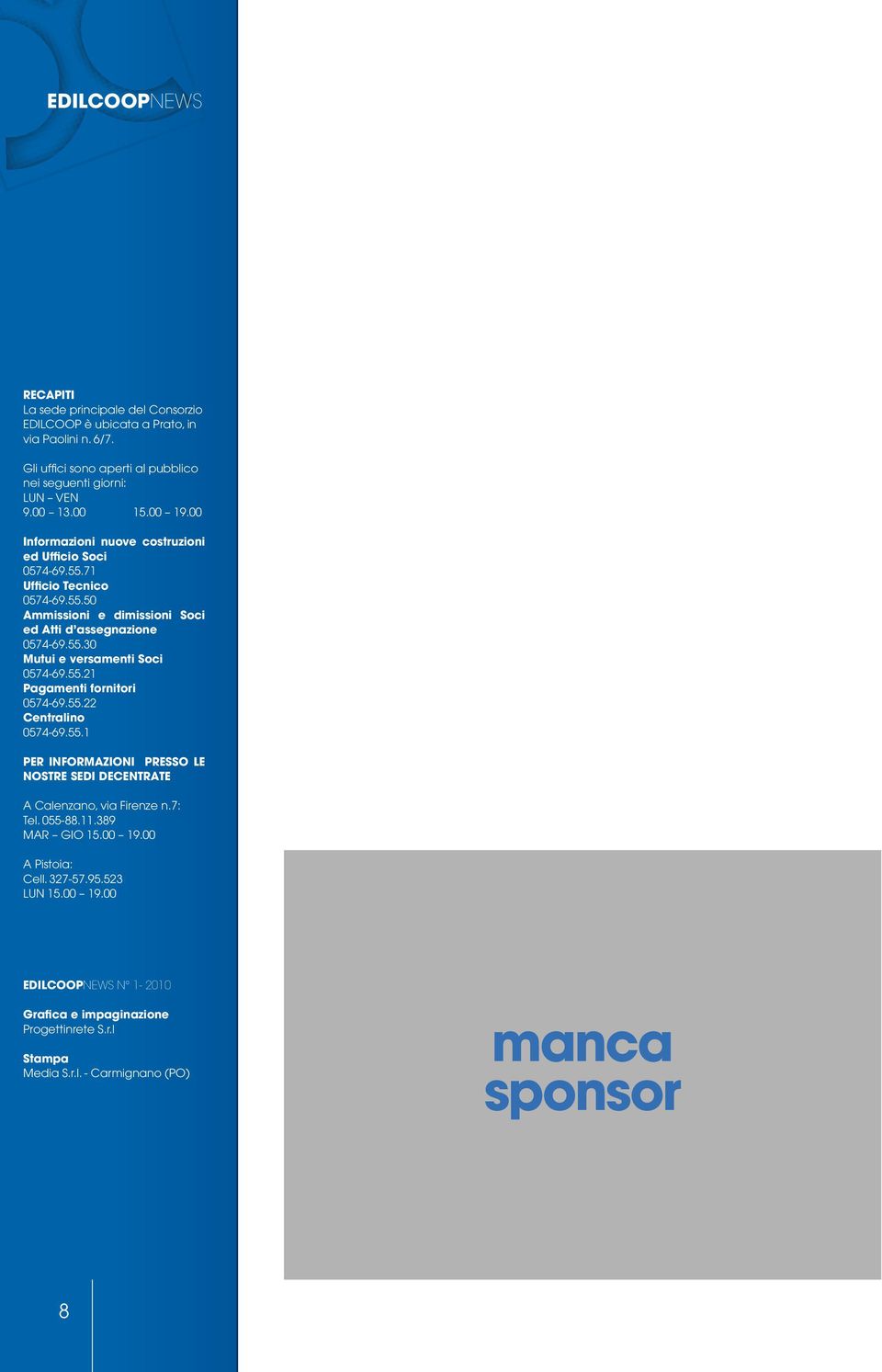 55.21 Pagamenti fornitori 0574-69.55.22 Centralino 0574-69.55.1 PER INFORMAZIONI PRESSO LE NOSTRE SEDI DECENTRATE A Calenzano, via Firenze n.7: Tel. 055-88.11.389 MAR GIO 15.