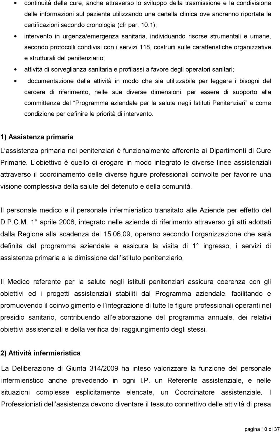 1); intervento in urgenza/emergenza sanitaria, individuando risorse strumentali e umane, secondo protocolli condivisi con i servizi 118, costruiti sulle caratteristiche organizzative e strutturali