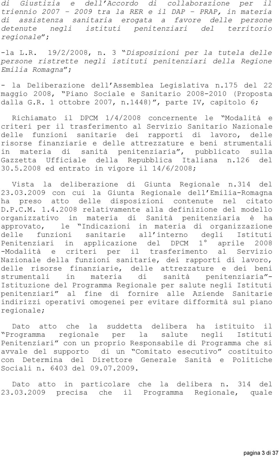 3 Disposizioni per la tutela delle persone ristrette negli istituti penitenziari della Regione Emilia Romagna ; - la Deliberazione dell Assemblea Legislativa n.