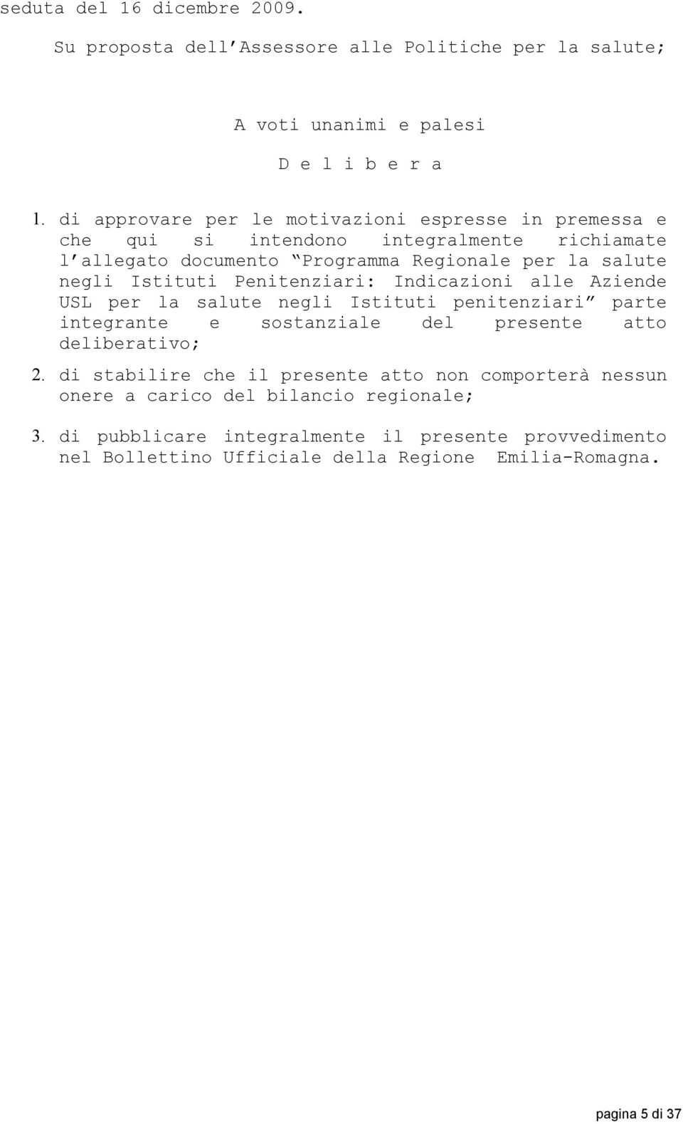 Istituti Penitenziari: Indicazioni alle Aziende USL per la salute negli Istituti penitenziari parte integrante e sostanziale del presente atto deliberativo; 2.