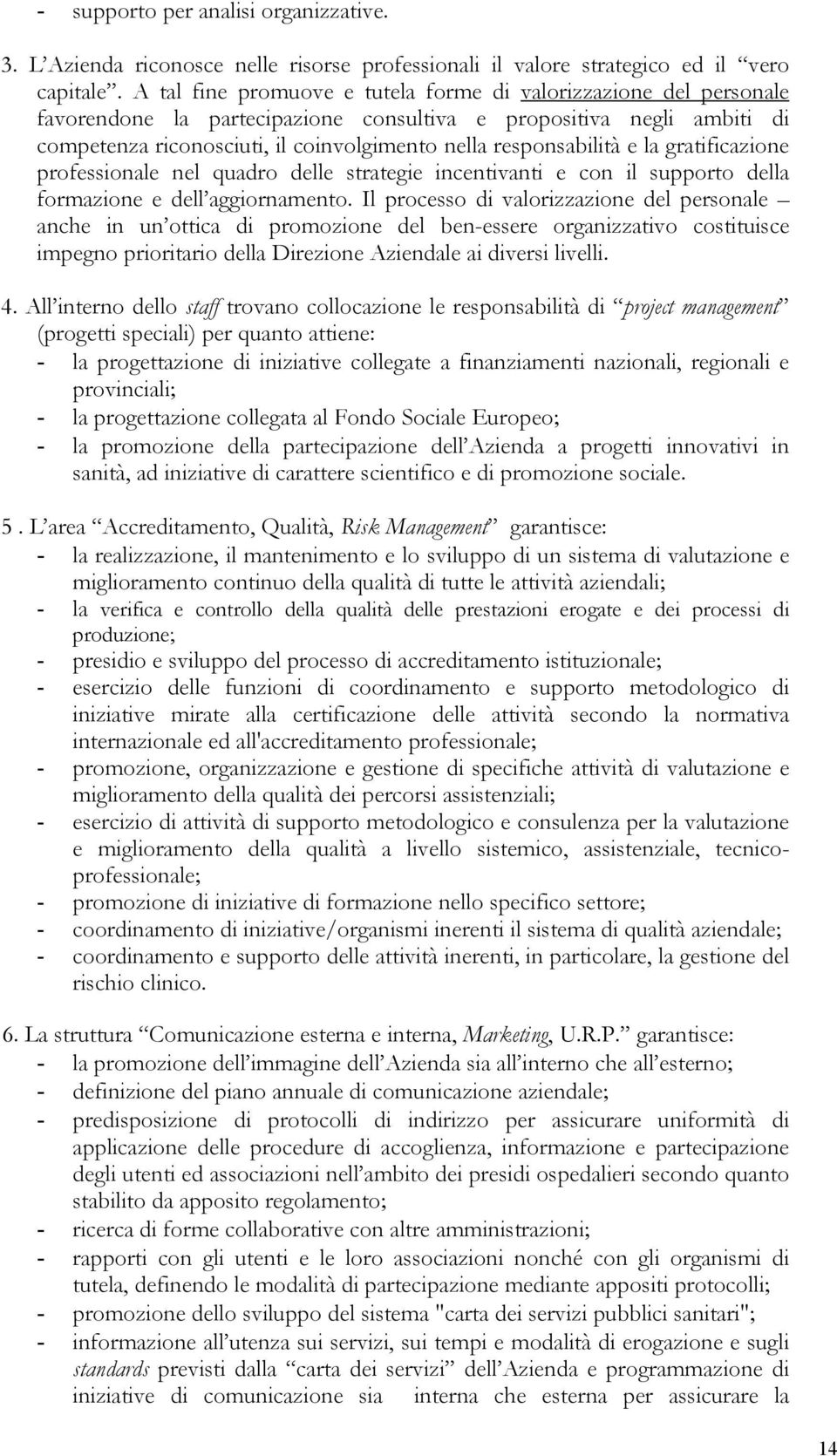 responsabilità e la gratificazione professionale nel quadro delle strategie incentivanti e con il supporto della formazione e dell aggiornamento.