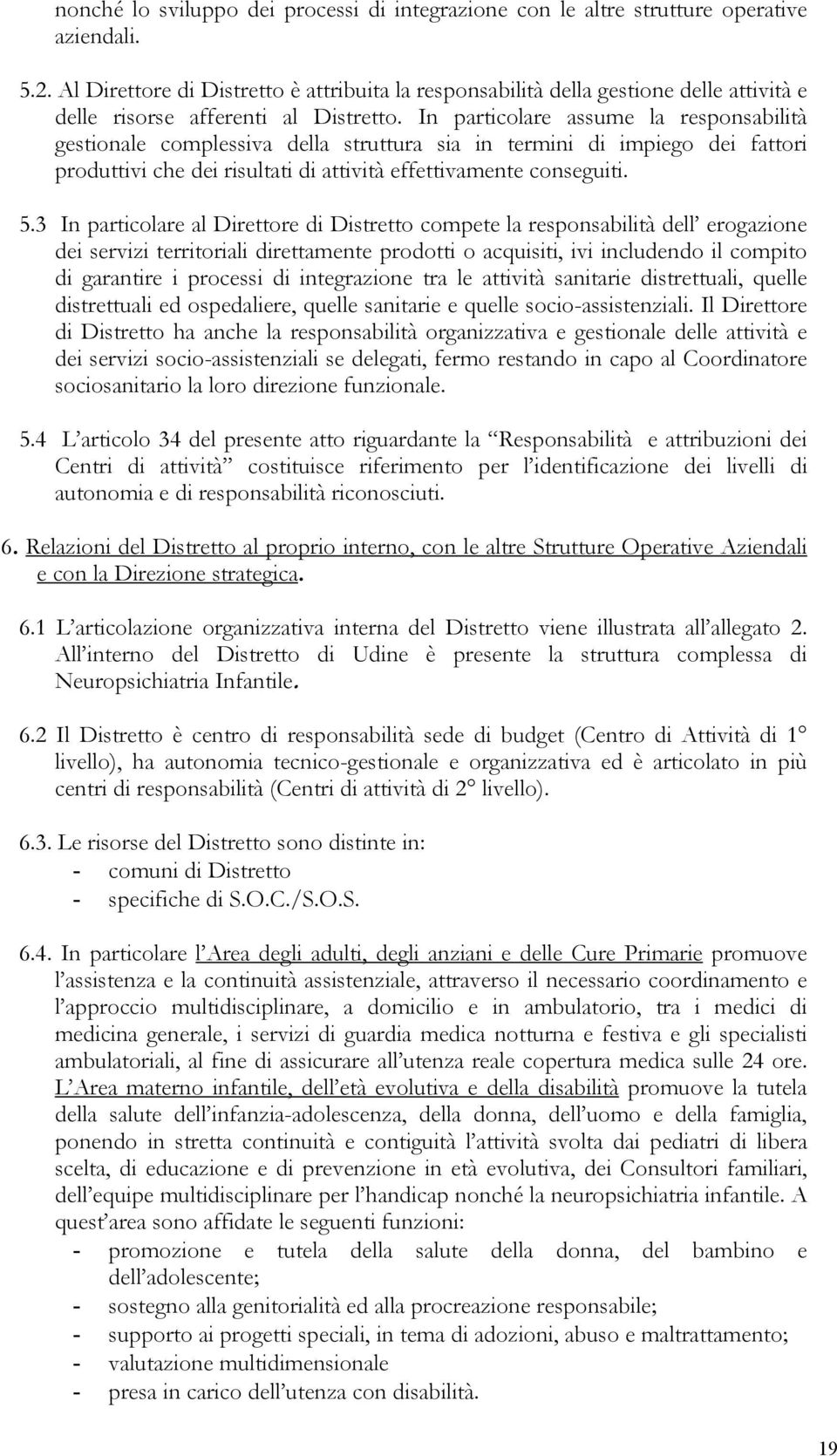 In particolare assume la responsabilità gestionale complessiva della struttura sia in termini di impiego dei fattori produttivi che dei risultati di attività effettivamente conseguiti. 5.