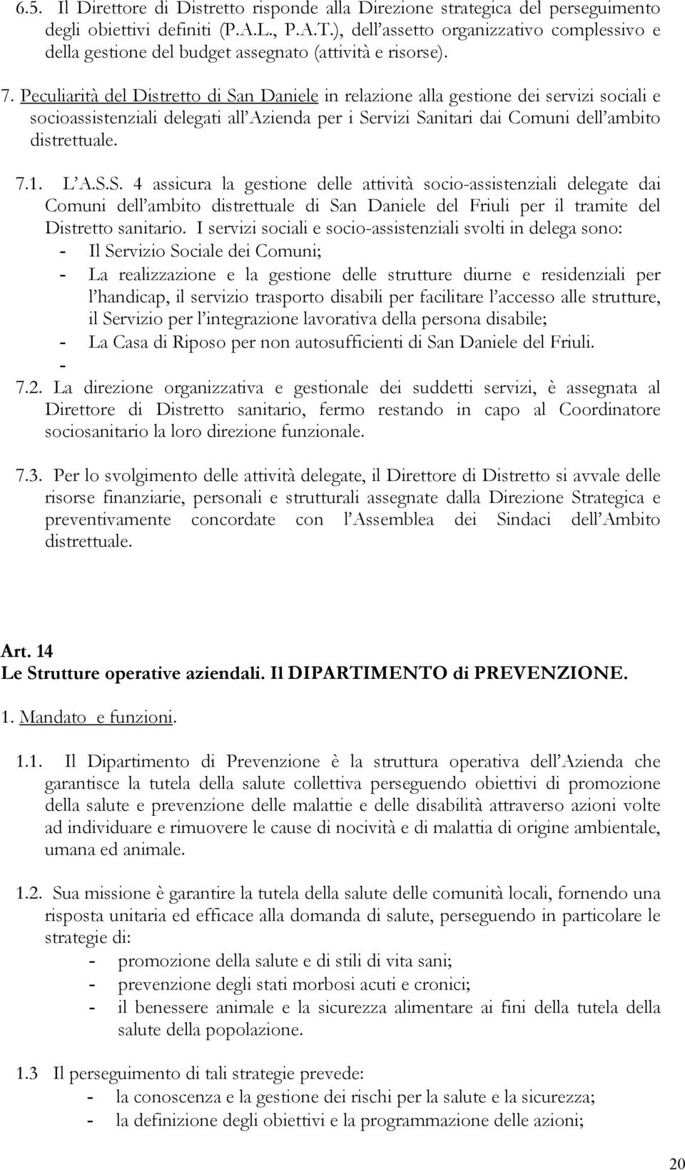 Peculiarità del Distretto di San Daniele in relazione alla gestione dei servizi sociali e socioassistenziali delegati all Azienda per i Servizi Sanitari dai Comuni dell ambito distrettuale. 7.1. L A.