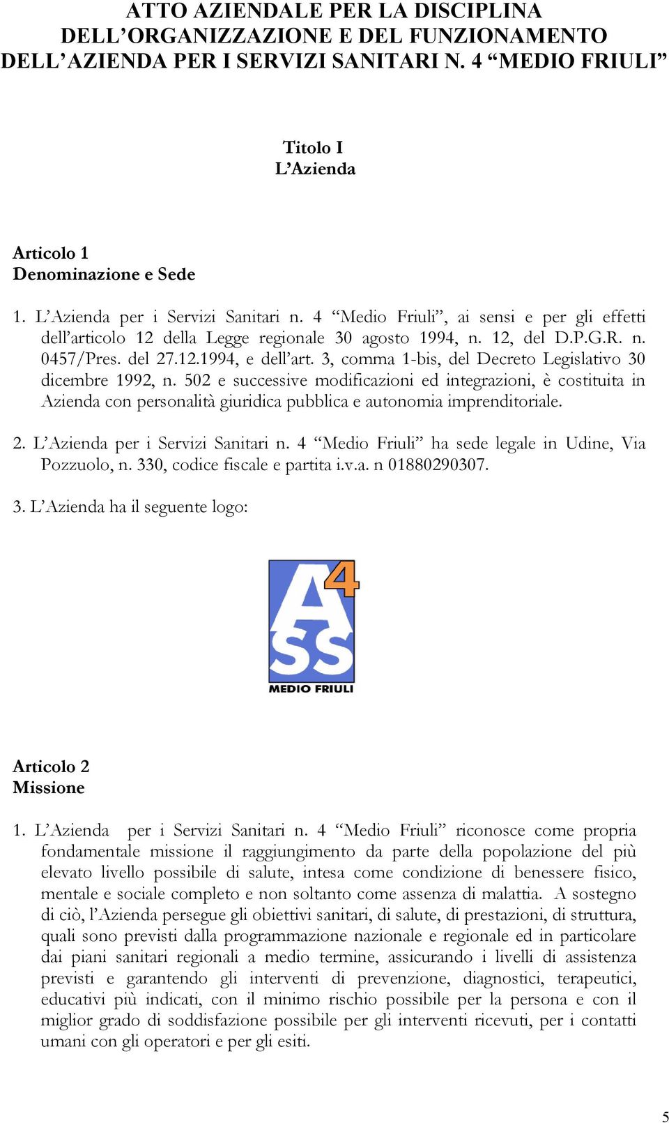 3, comma 1-bis, del Decreto Legislativo 30 dicembre 1992, n. 502 e successive modificazioni ed integrazioni, è costituita in Azienda con personalità giuridica pubblica e autonomia imprenditoriale. 2.