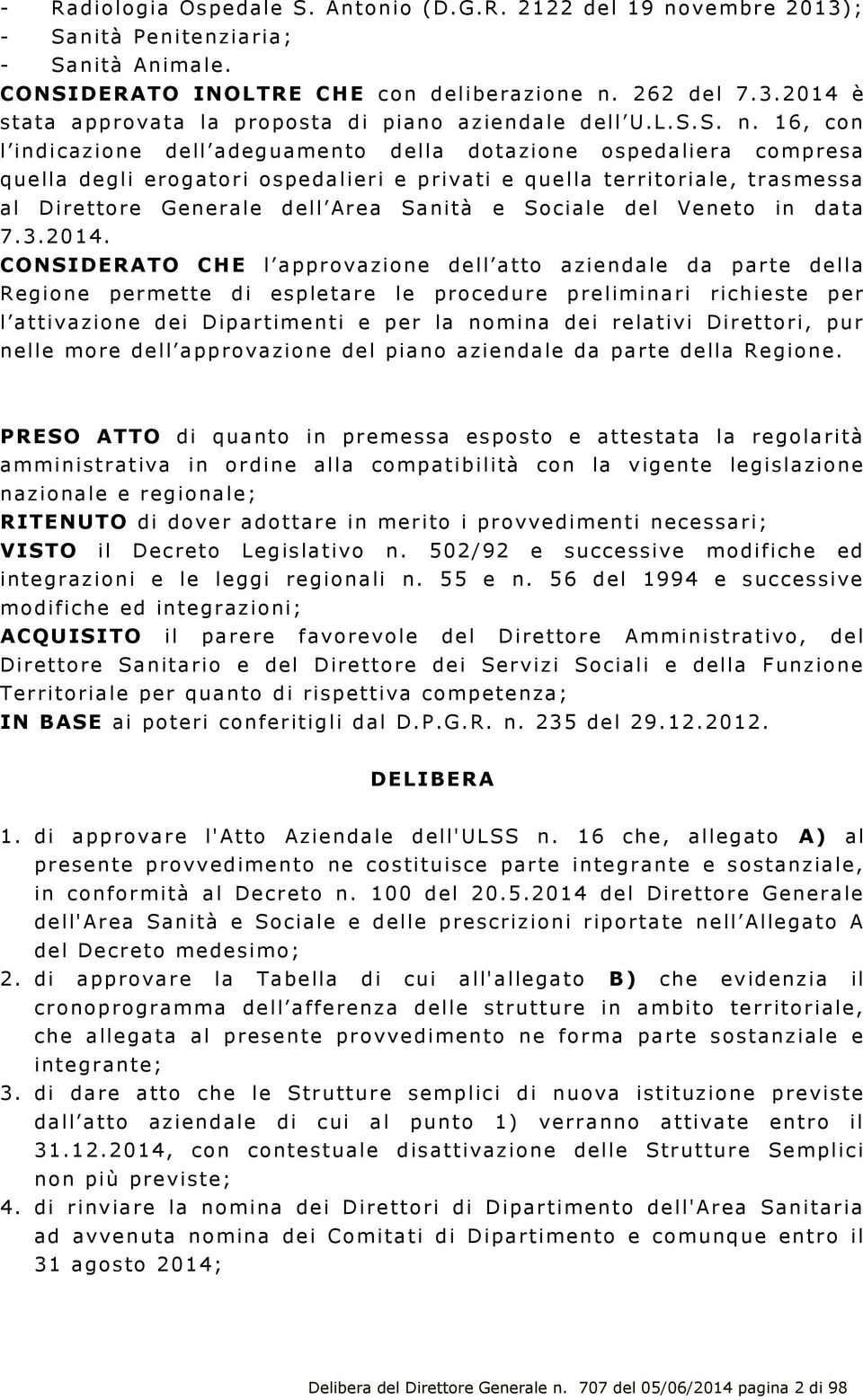 16, con l indicazione dell adeguamento della dotazione ospedaliera compresa quella degli erogatori ospedalieri e privati e quella territoriale, trasmessa al Direttore Generale dell Area Sanità e