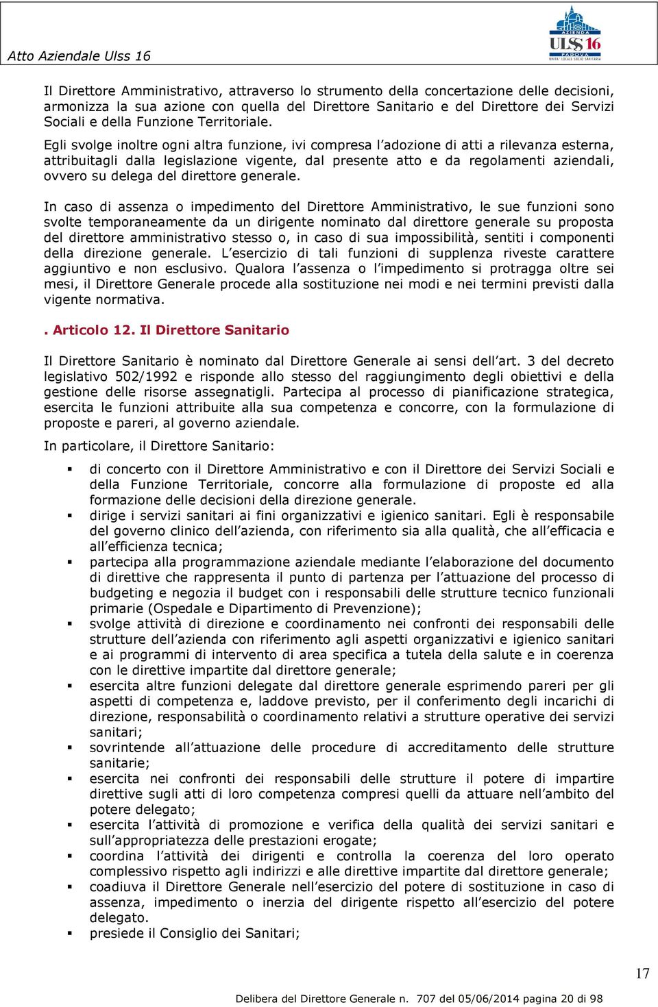 Egli svolge inoltre ogni altra funzione, ivi compresa l adozione di atti a rilevanza esterna, attribuitagli dalla legislazione vigente, dal presente atto e da regolamenti aziendali, ovvero su delega