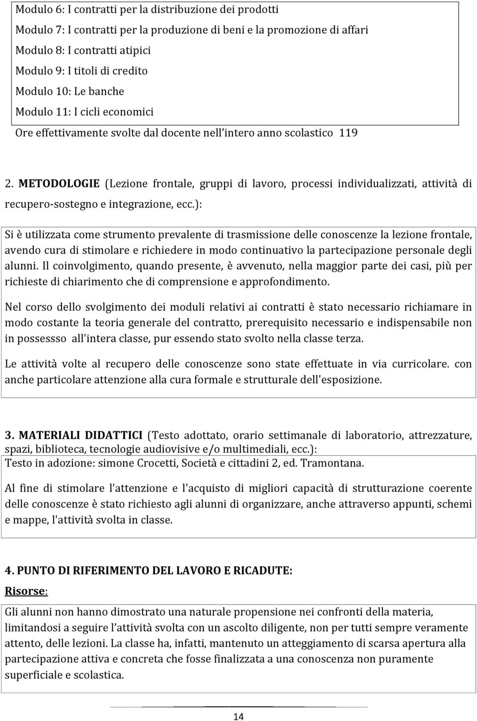 METODOLOGIE (Lezione frontale, gruppi di lavoro, processi individualizzati, attività di recupero-sostegno e integrazione, ecc.