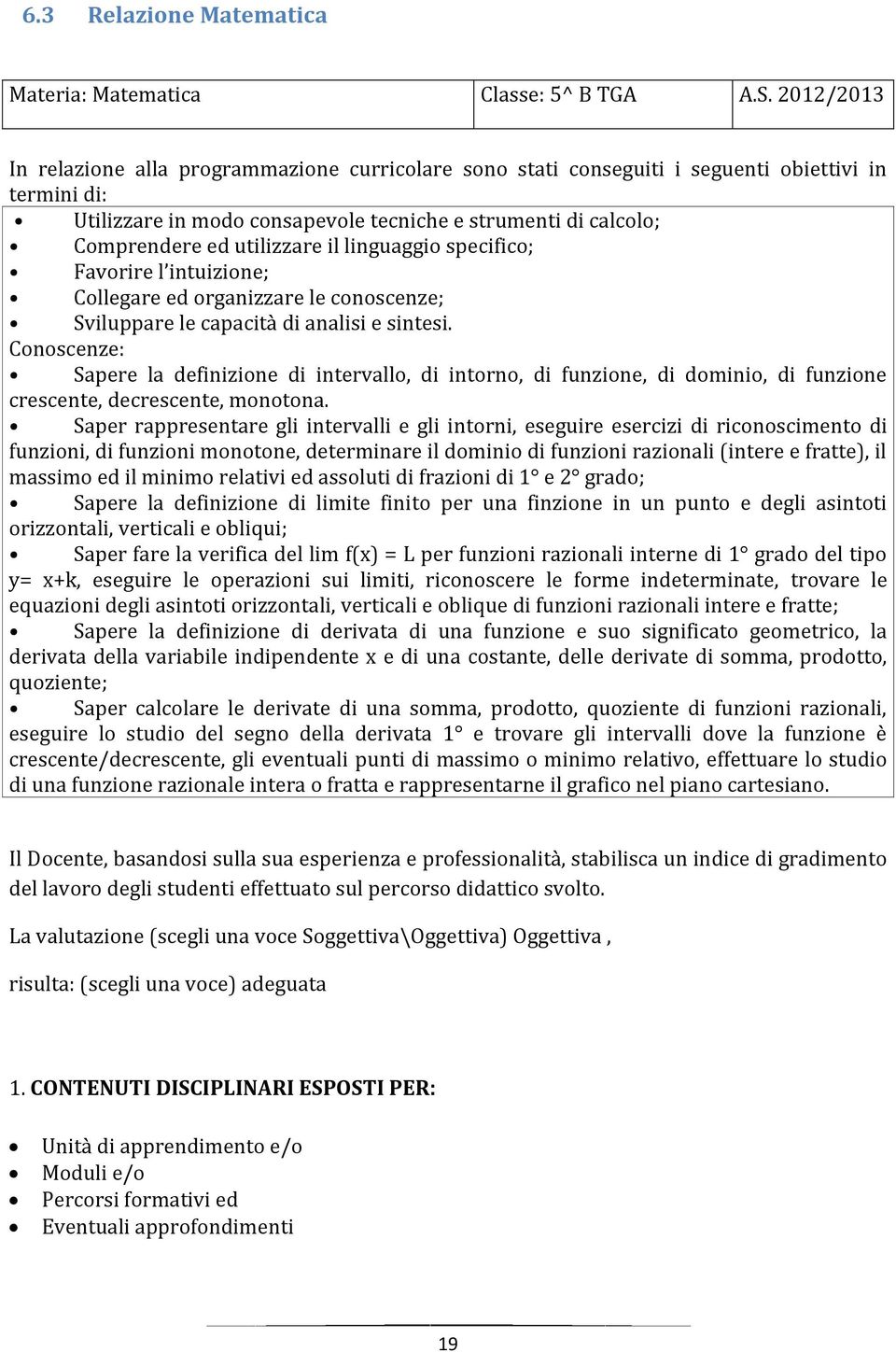 utilizzare il linguaggio specifico; Favorire l intuizione; Collegare ed organizzare le conoscenze; Sviluppare le capacità di analisi e sintesi.