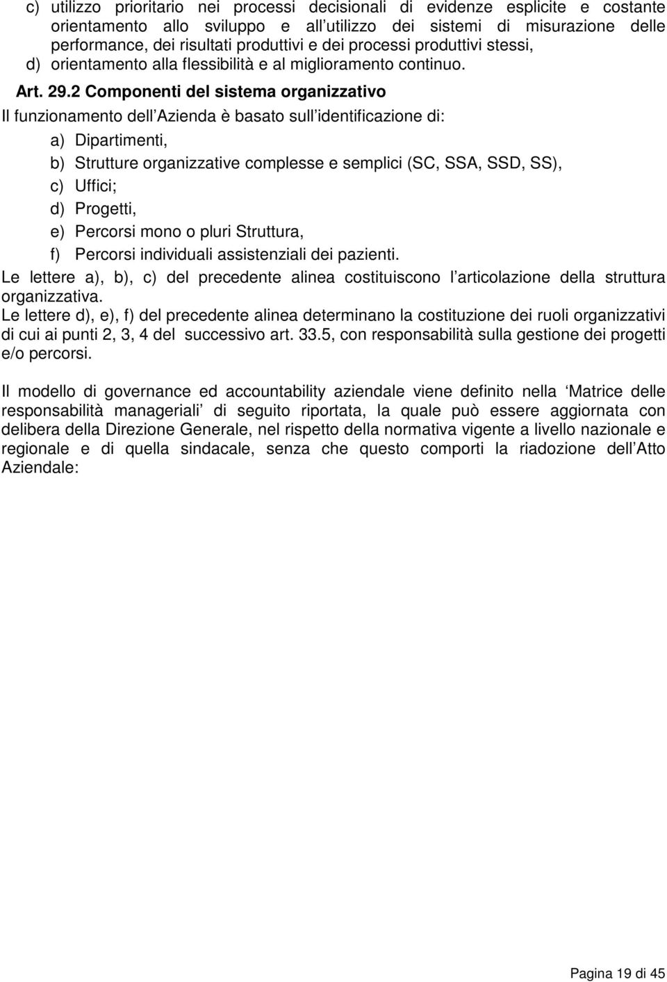 2 Componenti del sistema organizzativo Il funzionamento dell Azienda è basato sull identificazione di: a) Dipartimenti, b) Strutture organizzative complesse e semplici (SC, SSA, SSD, SS), c) Uffici;