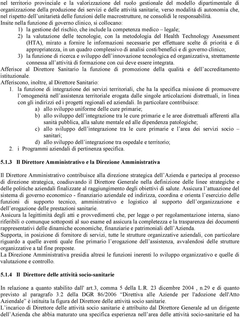 Insite nella funzione di governo clinico, si collocano: 1) la gestione del rischio, che include la competenza medico legale; 2) la valutazione delle tecnologie, con la metodologia del Health