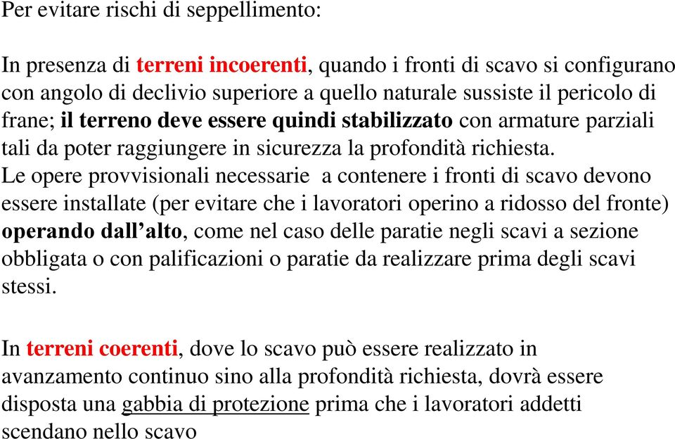 Le opere provvisionali necessarie a contenere i fronti di scavo devono essere installate (per evitare che i lavoratori operino a ridosso del fronte) operando dall alto, come nel caso delle paratie