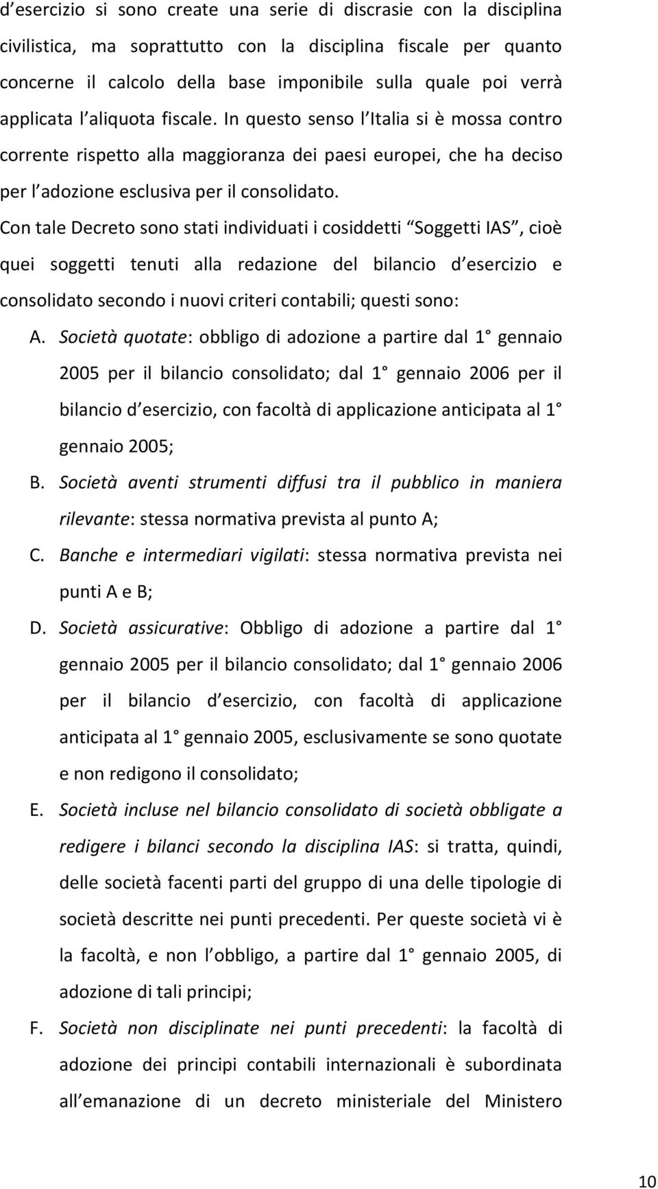 Con tale Decreto sono stati individuati i cosiddetti Soggetti IAS, cioè quei soggetti tenuti alla redazione del bilancio d esercizio e consolidato secondo i nuovi criteri contabili; questi sono: A.