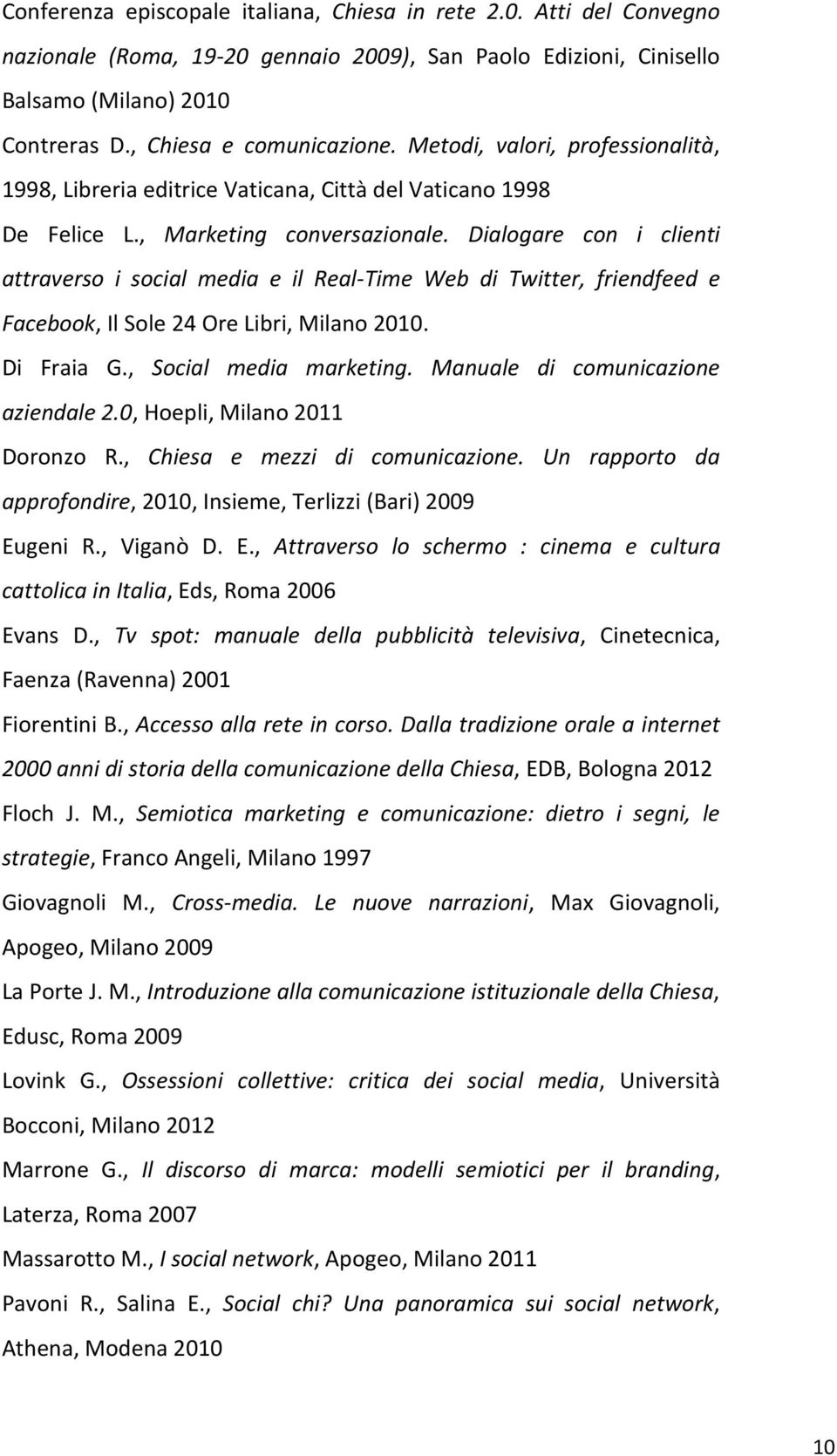 Dialogare con i clienti attraverso i social media e il Real-Time Web di Twitter, friendfeed e Facebook, Il Sole 24 Ore Libri, Milano 2010. Di Fraia G., Social media marketing.