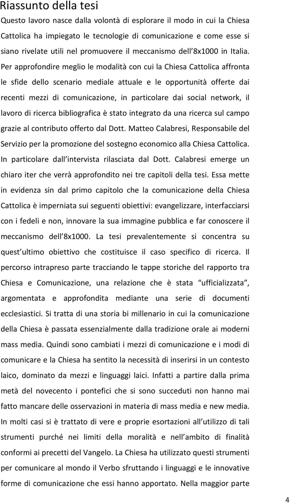 Per approfondire meglio le modalità con cui la Chiesa Cattolica affronta le sfide dello scenario mediale attuale e le opportunità offerte dai recenti mezzi di comunicazione, in particolare dai social