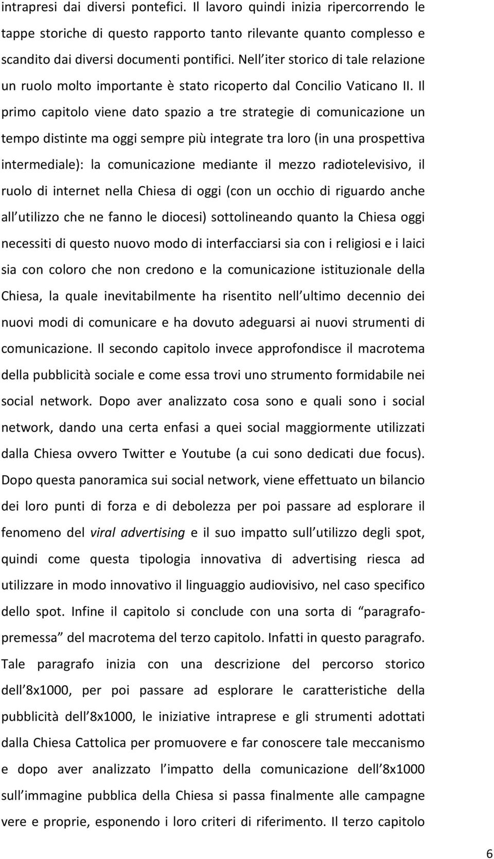 Il primo capitolo viene dato spazio a tre strategie di comunicazione un tempo distinte ma oggi sempre più integrate tra loro (in una prospettiva intermediale): la comunicazione mediante il mezzo