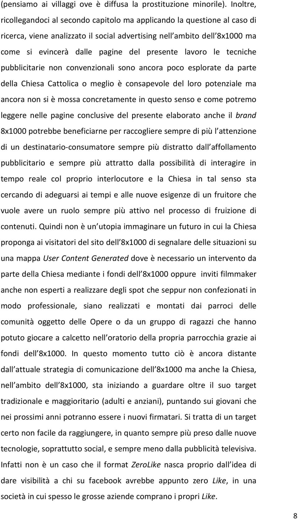 lavoro le tecniche pubblicitarie non convenzionali sono ancora poco esplorate da parte della Chiesa Cattolica o meglio è consapevole del loro potenziale ma ancora non si è mossa concretamente in