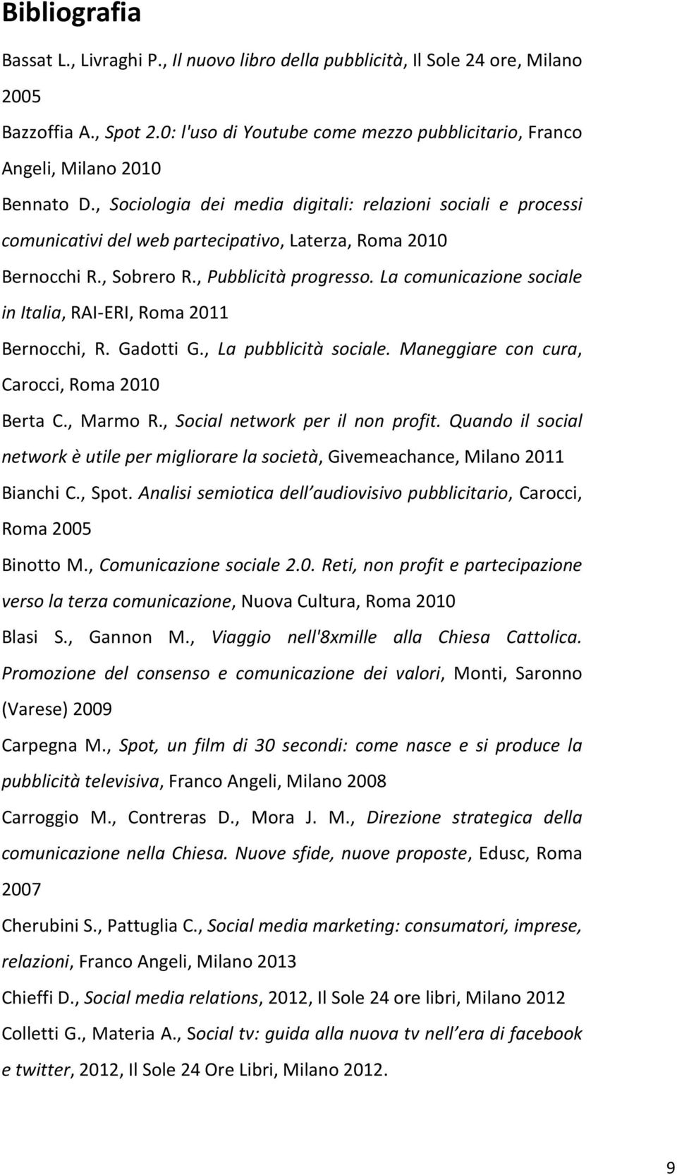 , Sociologia dei media digitali: relazioni sociali e processi comunicativi del web partecipativo, Laterza, Roma 2010 Bernocchi R., Sobrero R., Pubblicità progresso.