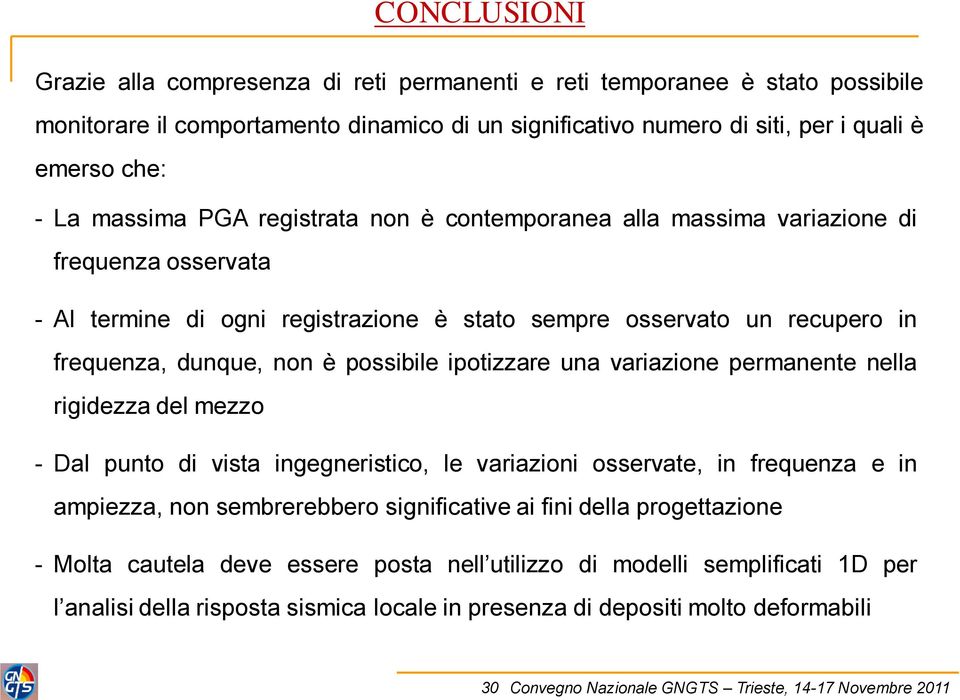 è possibile ipotizzare una variazione permanente nella rigidezza del mezzo - Dal punto di vista ingegneristico, le variazioni osservate, in frequenza e in ampiezza, non sembrerebbero