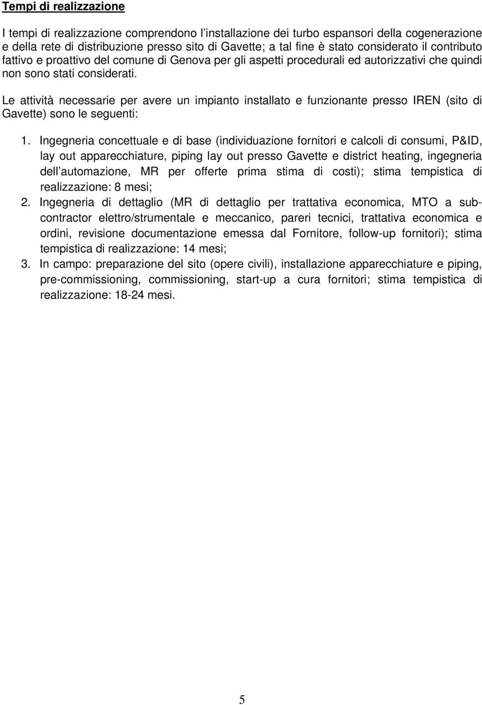 Le attività necessarie per avere un impianto installato e funzionante presso IREN (sito di Gavette) sono le seguenti: 1.