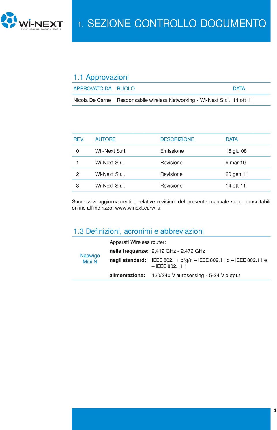 winext.eu/wiki. 1.3 Definizioni, acronimi e abbreviazioni Naawigo Mini N Apparati Wireless router: nelle frequenze: 2,412 GHz - 2,472 GHz negli standard: IEEE 802.