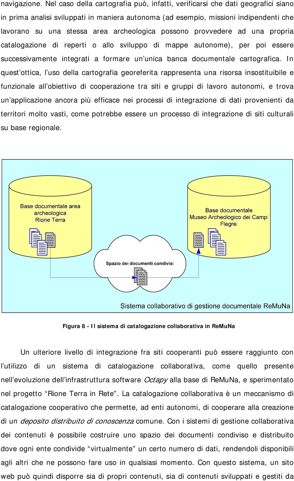 archeologica possono provvedere ad una propria catalogazione di reperti o allo sviluppo di mappe autonome), per poi essere successivamente integrati a formare un unica banca documentale cartografica.
