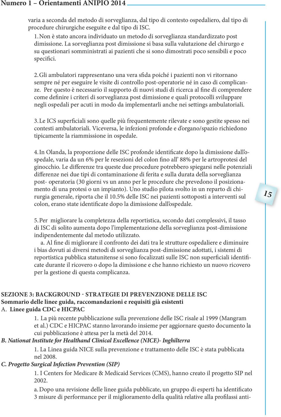 La sorveglianza post dimissione si basa sulla valutazione del chirurgo e su questionari somministrati ai pazienti che si sono dimostrati poco sensibili e poco specifici. 2.