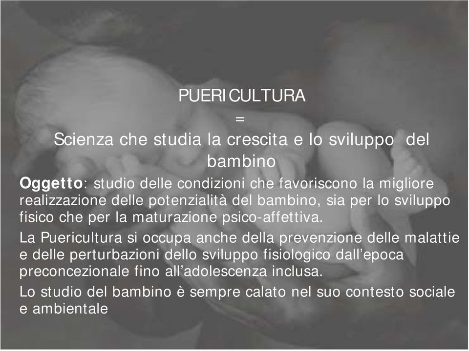 studio delle condizioni che favoriscono la migliore realizzazione delle potenzialità del bambino, sia per lo sviluppo fisico La che Puericultura per la maturazione si occupa psico-affettiva.