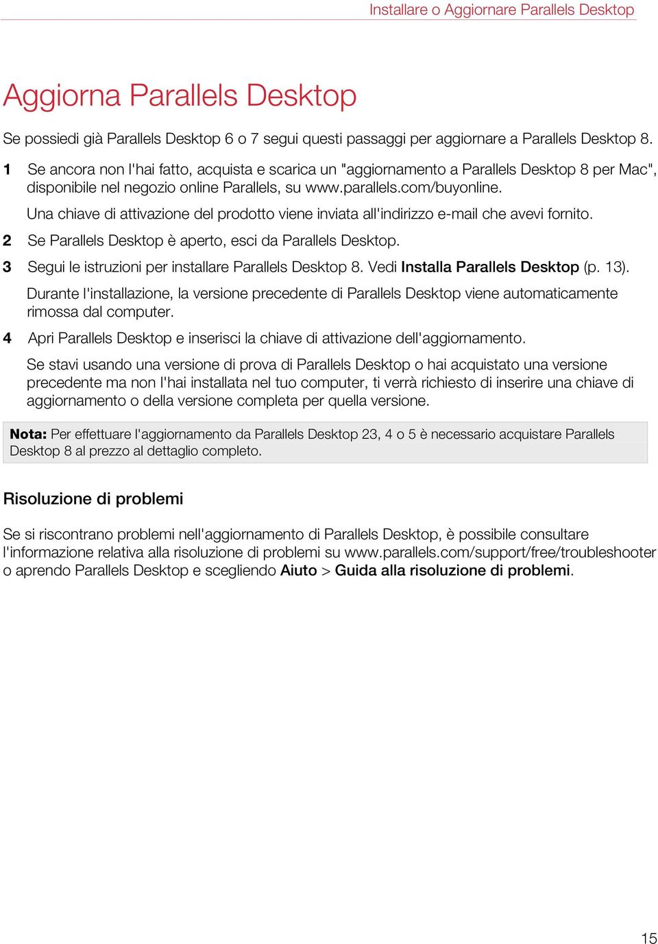 Una chiave di attivazione del prodotto viene inviata all'indirizzo e-mail che avevi fornito. 2 Se Parallels Desktop è aperto, esci da Parallels Desktop.