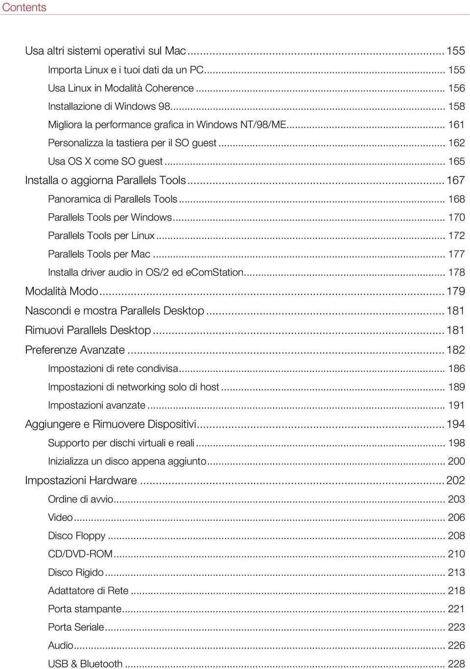 .. 167 Panoramica di Parallels Tools... 168 Parallels Tools per Windows... 170 Parallels Tools per Linux... 172 Parallels Tools per Mac... 177 Installa driver audio in OS/2 ed ecomstation.