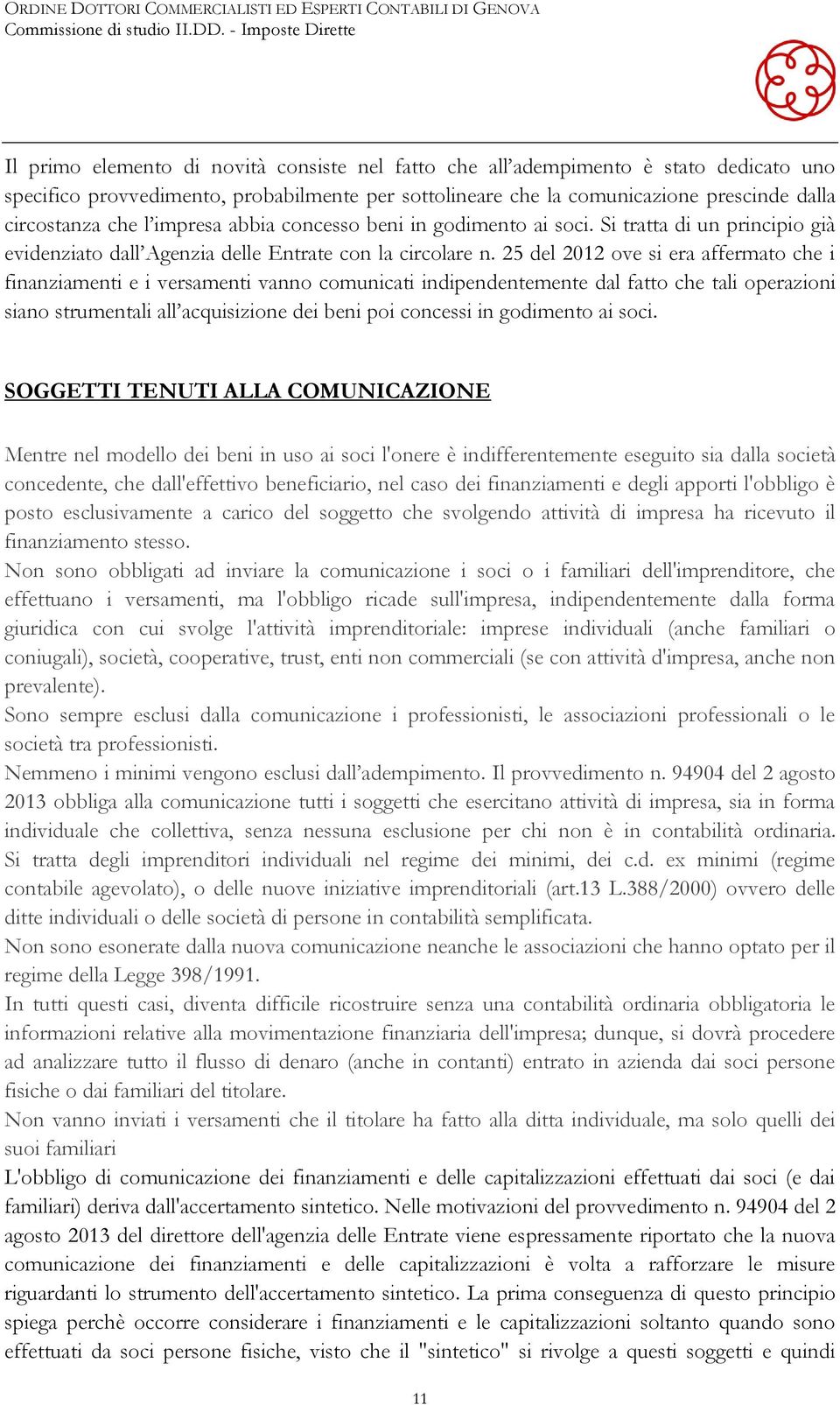 25 del 2012 ove si era affermato che i finanziamenti e i versamenti vanno comunicati indipendentemente dal fatto che tali operazioni siano strumentali all acquisizione dei beni poi concessi in