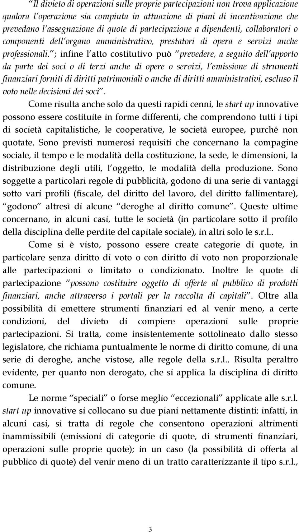 ; infine l atto costitutivo può prevedere, a seguito dell apporto da parte dei soci o di terzi anche di opere o servizi, l emissione di strumenti finanziari forniti di diritti patrimoniali o anche di