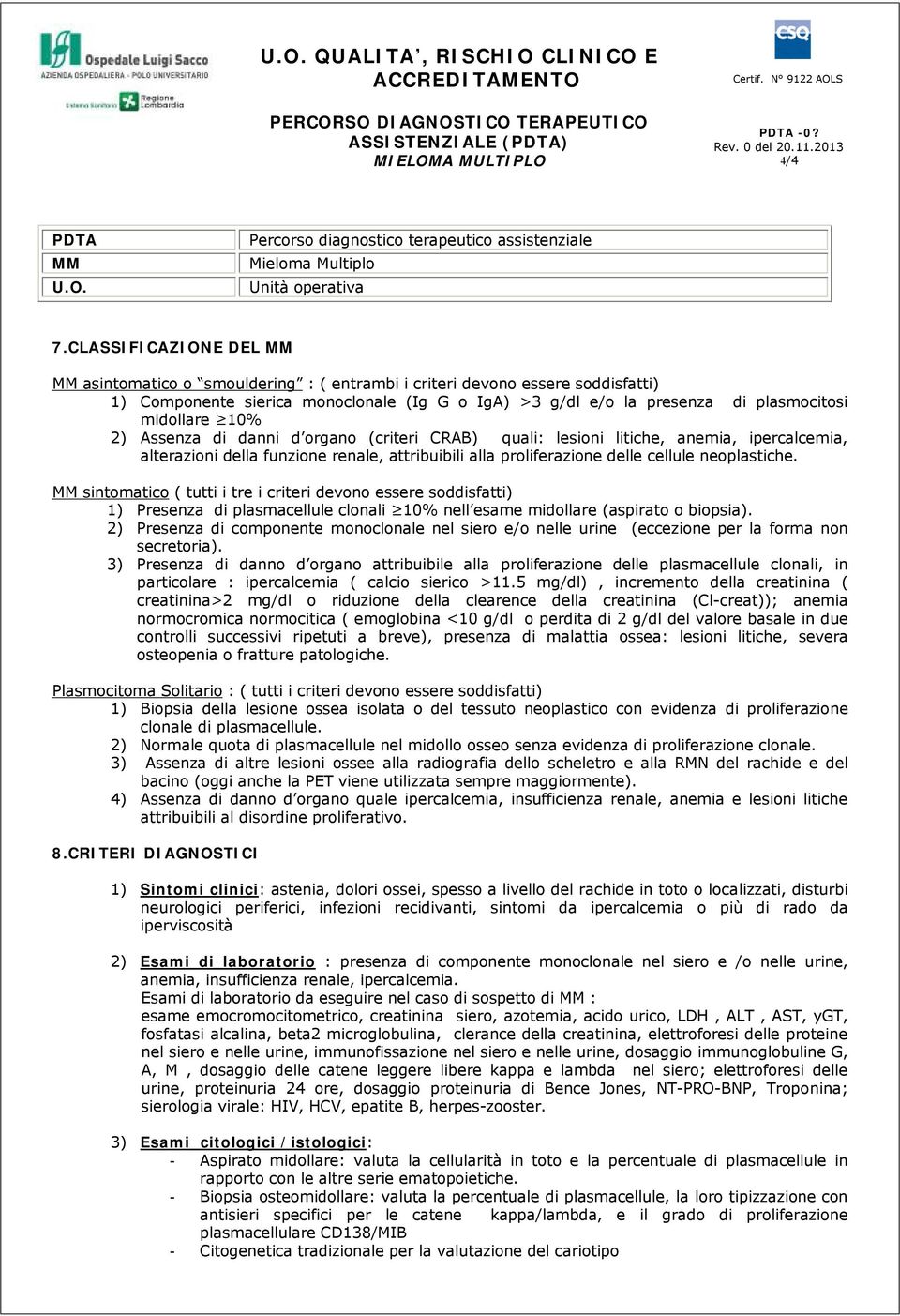 10% 2) Assenza di danni d organo (criteri CRAB) quali: lesioni litiche, anemia, ipercalcemia, alterazioni della funzione renale, attribuibili alla proliferazione delle cellule neoplastiche.