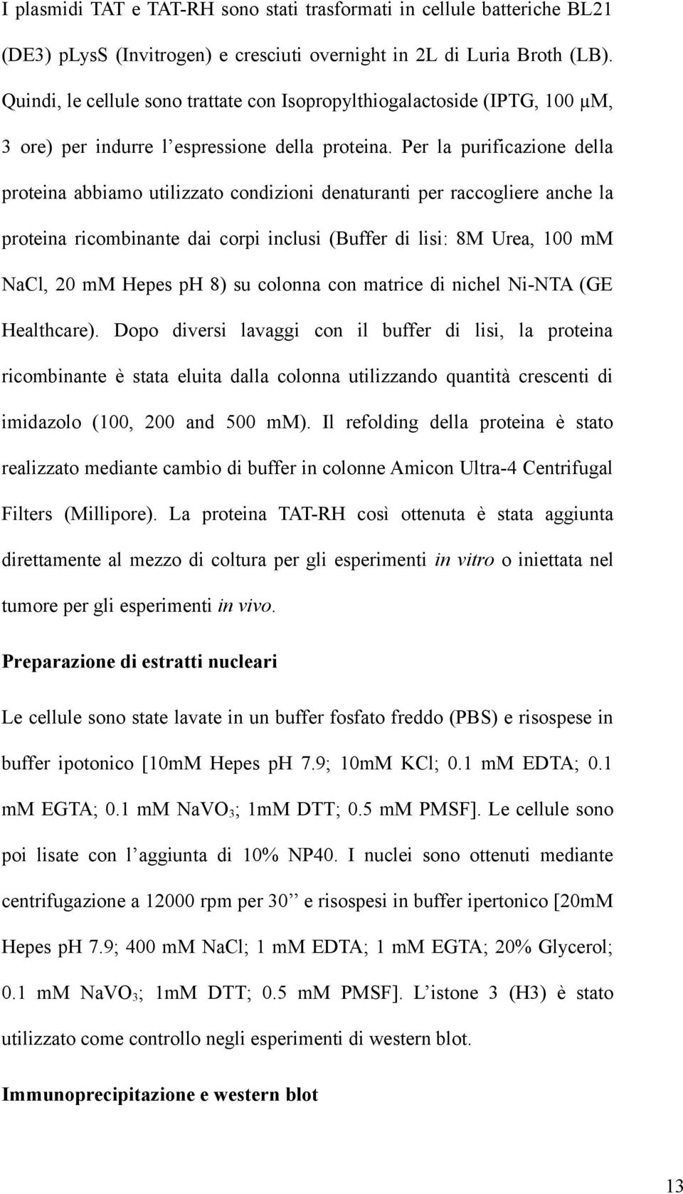 Per la purificazione della proteina abbiamo utilizzato condizioni denaturanti per raccogliere anche la proteina ricombinante dai corpi inclusi (Buffer di lisi: 8M Urea, 100 mm NaCl, 20 mm Hepes ph 8)