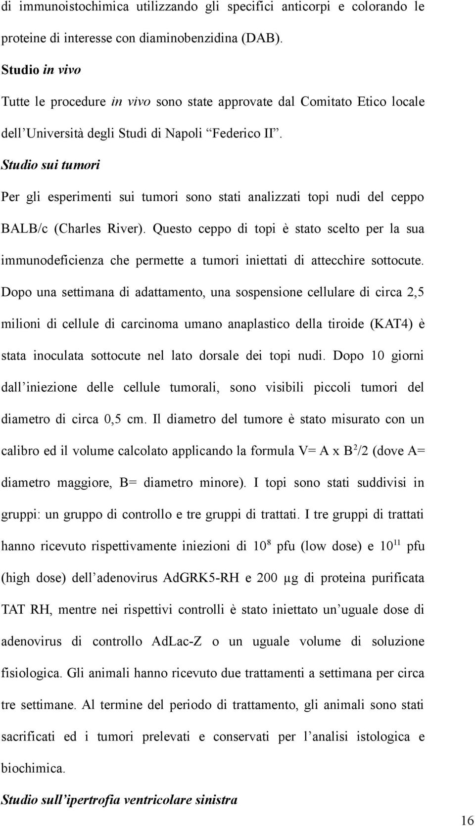 Studio sui tumori Per gli esperimenti sui tumori sono stati analizzati topi nudi del ceppo BALB/c (Charles River).