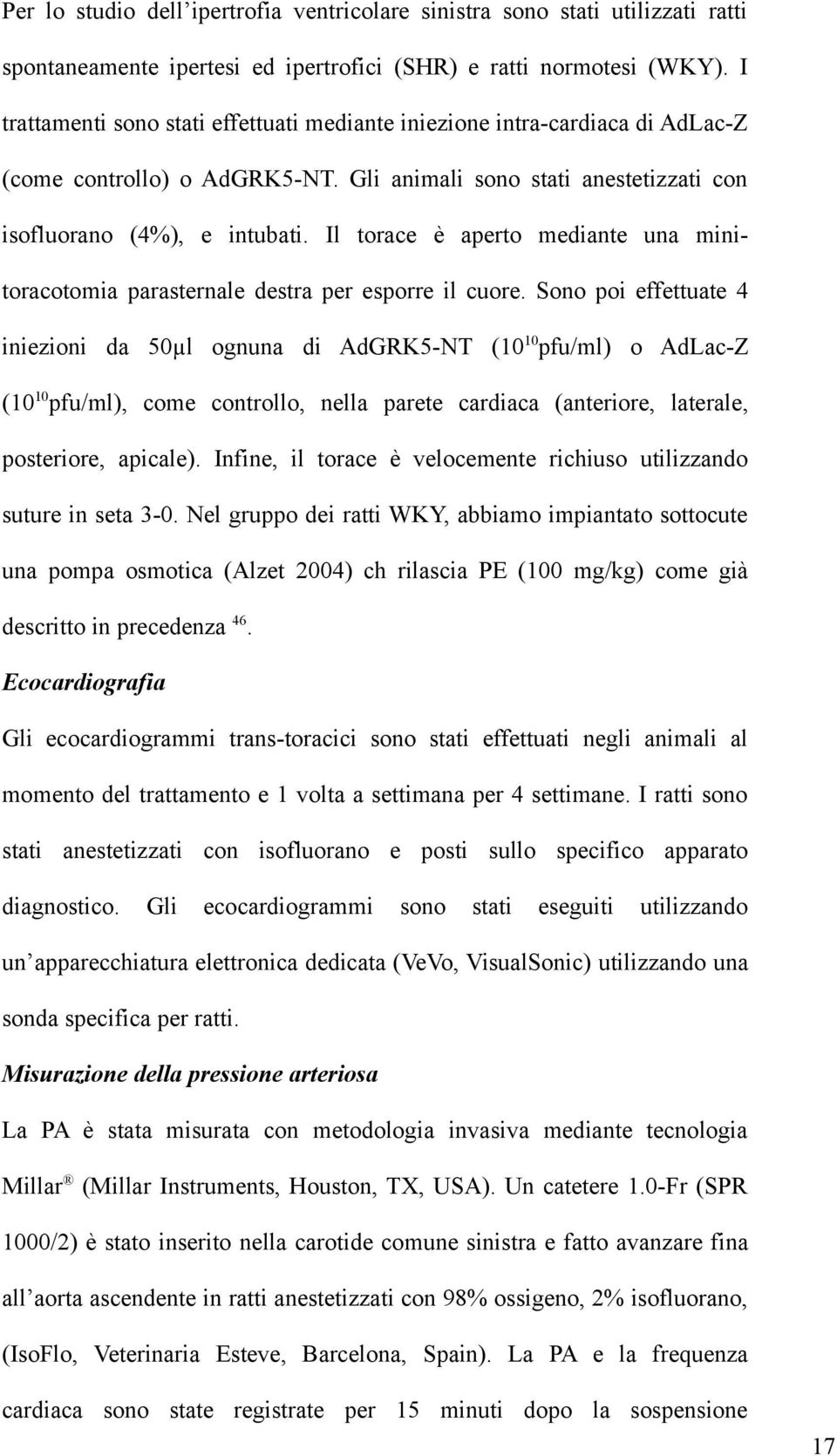 Il torace è aperto mediante una minitoracotomia parasternale destra per esporre il cuore.