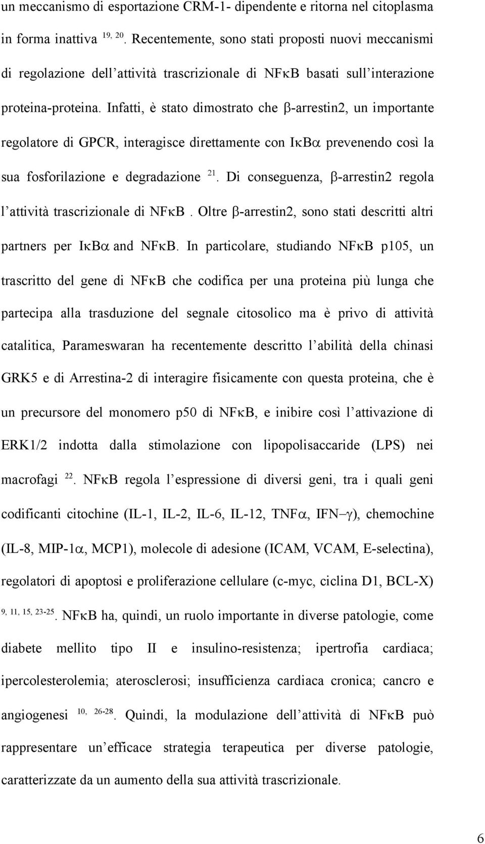 Infatti, è stato dimostrato che -arrestin2, un importante regolatore di GPCR, interagisce direttamente con I B prevenendo così la sua fosforilazione e degradazione 21.