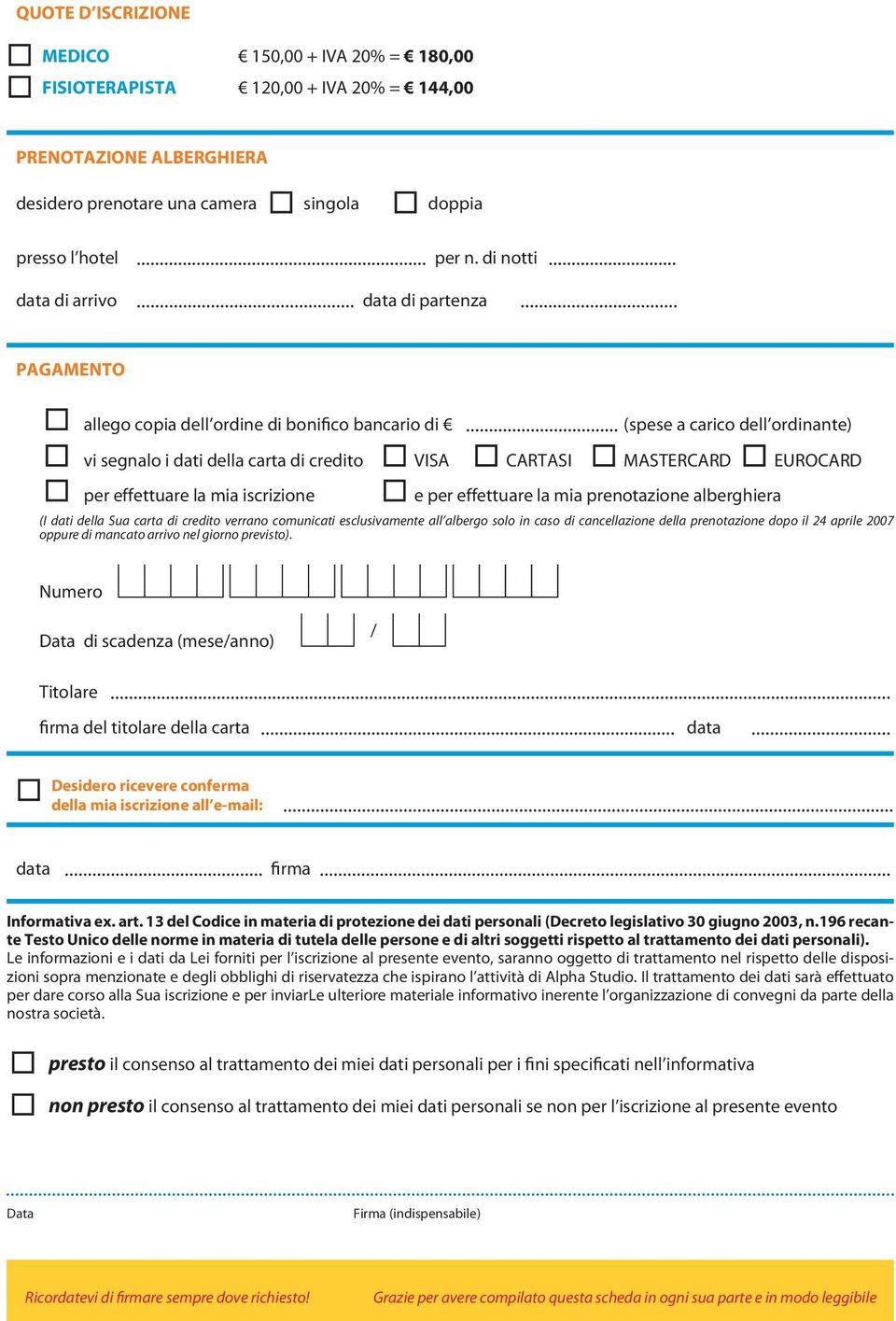 effettuare la mia iscrizione e per effettuare la mia prenotazione alberghiera (I dati della Sua carta di credito verrano comunicati esclusivamente all albergo solo in caso di cancellazione della