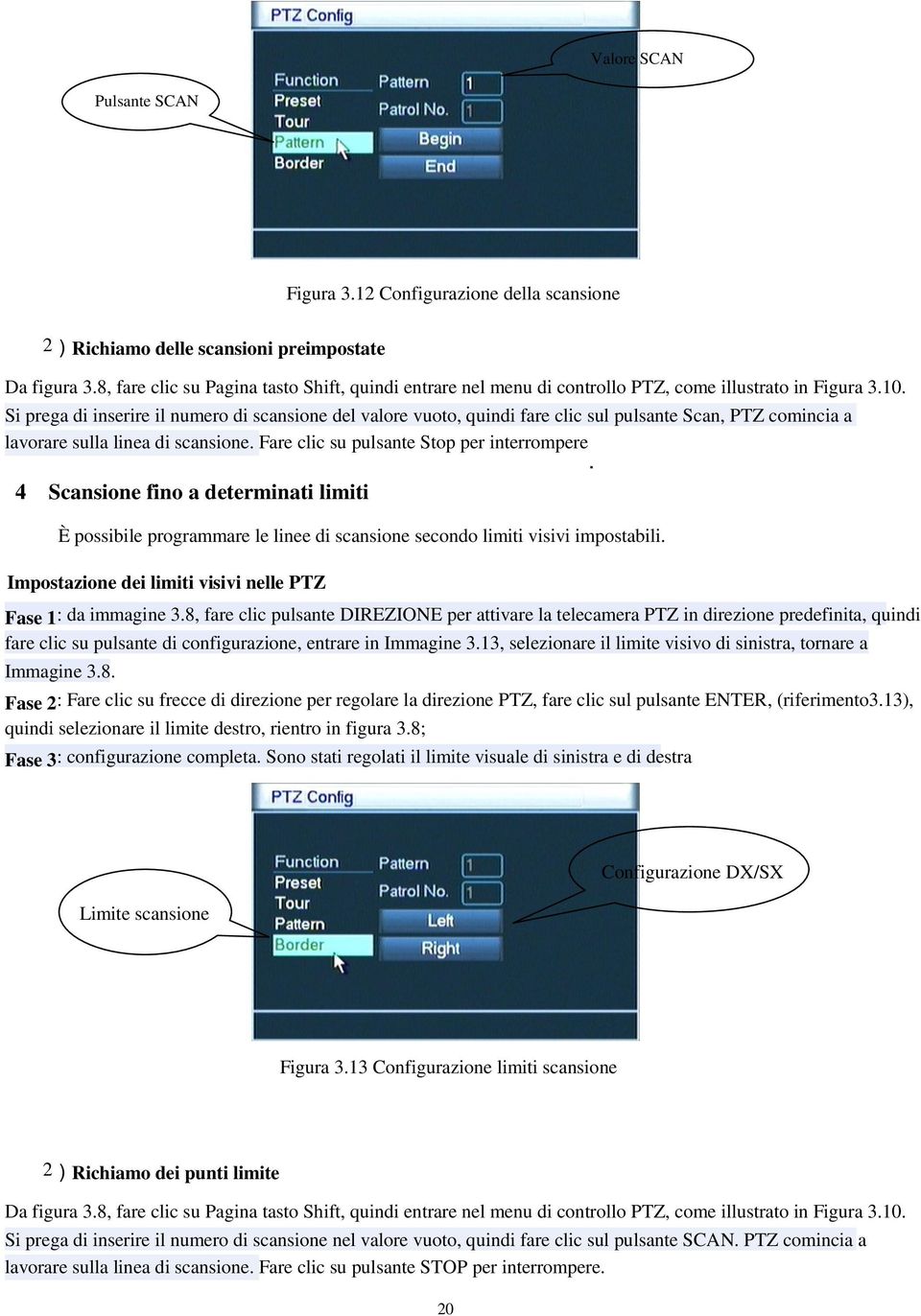 Si prega di inserire il numero di scansione del valore vuoto, quindi fare clic sul pulsante Scan, PTZ comincia a lavorare sulla linea di scansione. Fare clic su pulsante Stop per interrompere.