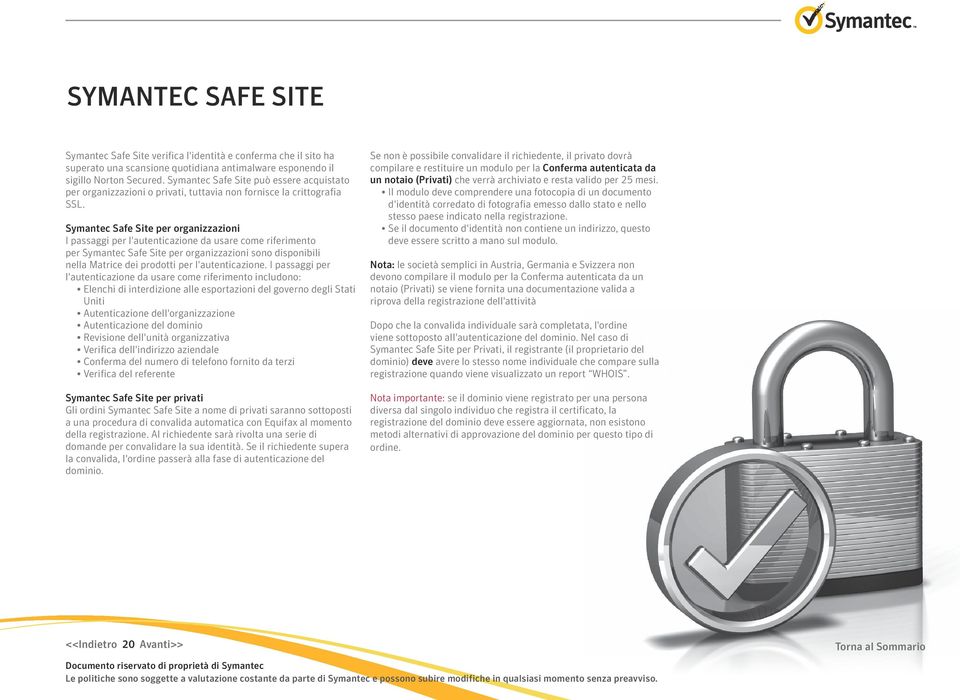 Symantec Safe Site per organizzazioni I passaggi per l'autenticazione da usare come riferimento per Symantec Safe Site per organizzazioni sono disponibili nella Matrice dei prodotti per