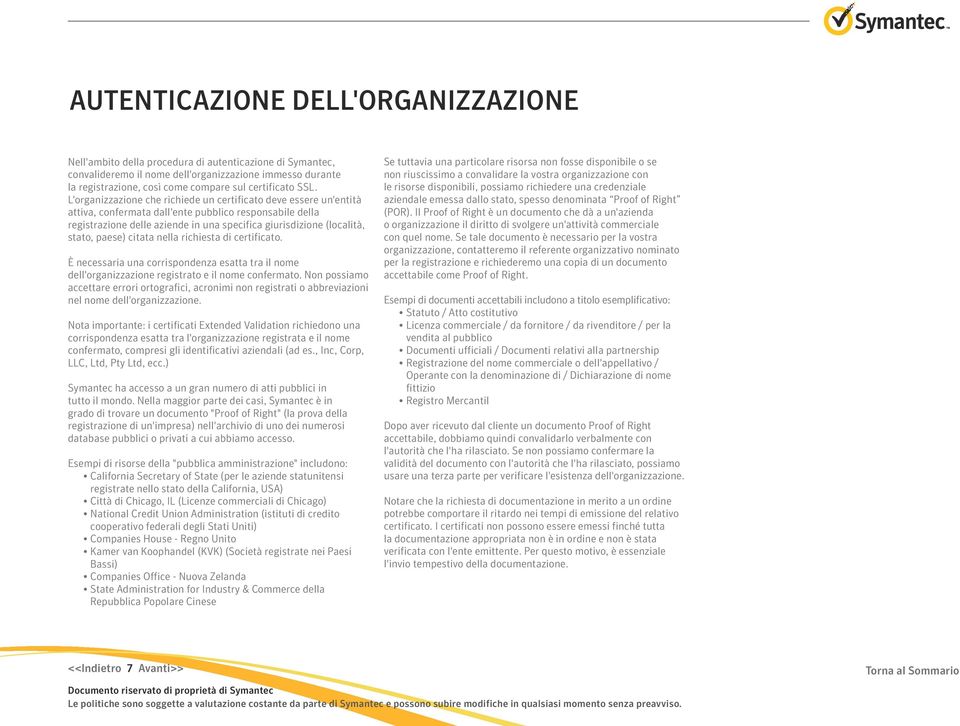 L'organizzazione che richiede un certificato deve essere un'entità attiva, confermata dall'ente pubblico responsabile della registrazione delle aziende in una specifica giurisdizione (località,