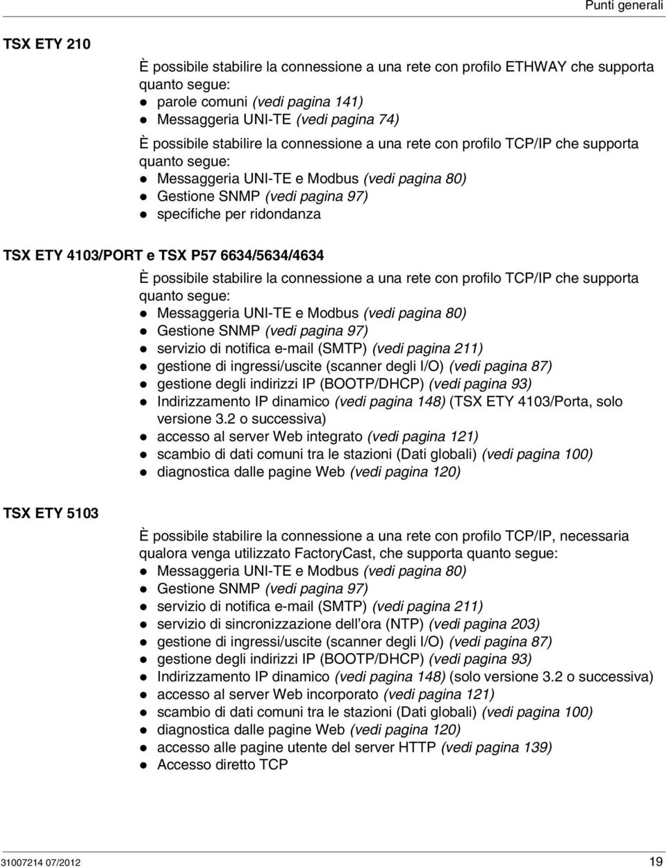 ETY 4103/PORT e TSX P57 6634/5634/4634 È possibile stabilire la connessione a una rete con profilo TCP/IP che supporta quanto segue: Messaggeria UNI-TE e Modbus (vedi pagina 80) Gestione SNMP (vedi