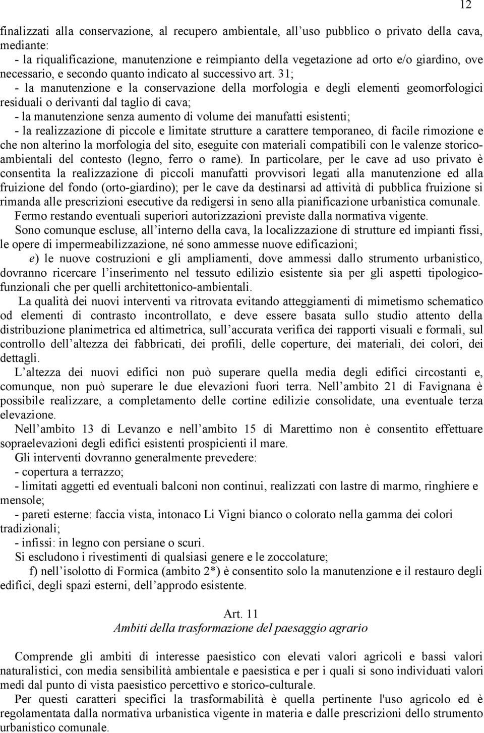 31; - la manutenzione e la conservazione della morfologia e degli elementi geomorfologici residuali o derivanti dal taglio di cava; - la manutenzione senza aumento di volume dei manufatti esistenti;