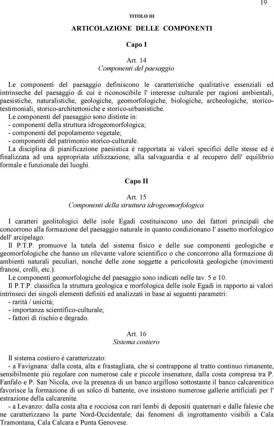 ambientali, paesistiche, naturalistiche, geologiche, geomorfologiche, biologiche, archeologiche, storicotestimoniali, storico-architettoniche e storico-urbanistiche.